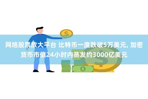 网络股票放大平台 比特币一度跌破5万美元, 加密货币市值24小时内蒸发约3000亿美元