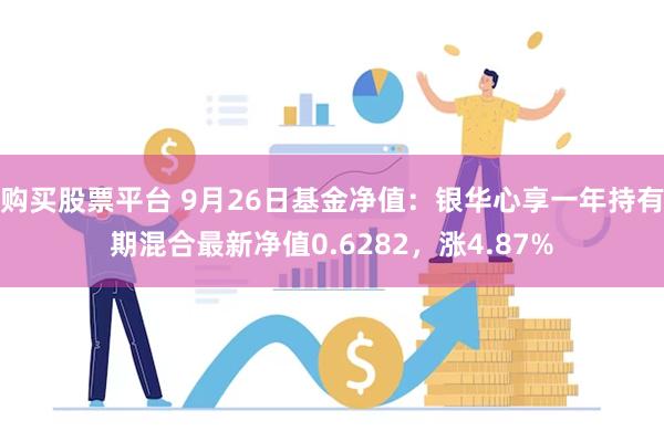 购买股票平台 9月26日基金净值：银华心享一年持有期混合最新净值0.6282，涨4.87%