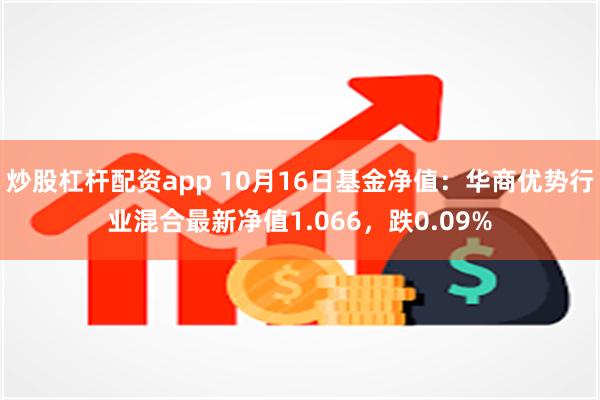 炒股杠杆配资app 10月16日基金净值：华商优势行业混合最新净值1.066，跌0.09%