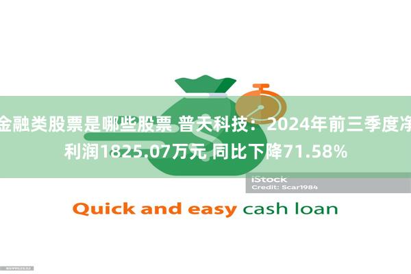 金融类股票是哪些股票 普天科技：2024年前三季度净利润1825.07万元 同比下降71.58%