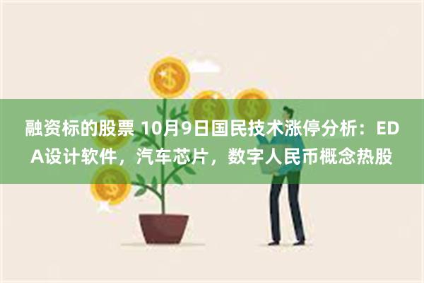 融资标的股票 10月9日国民技术涨停分析：EDA设计软件，汽车芯片，数字人民币概念热股