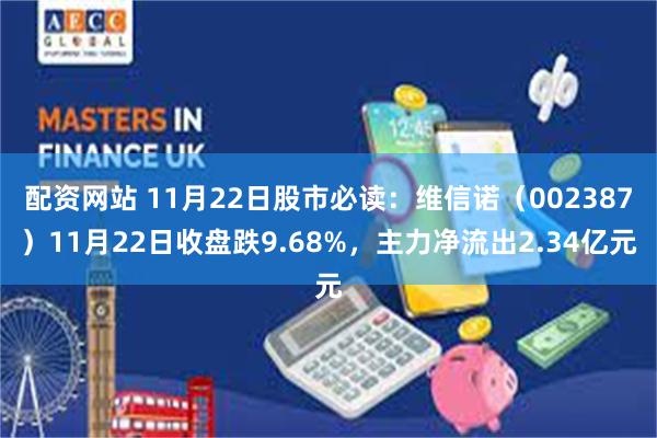 配资网站 11月22日股市必读：维信诺（002387）11月22日收盘跌9.68%，主力净流出2.34亿元