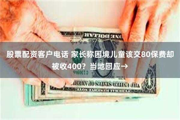 股票配资客户电话 家长称困境儿童该交80保费却被收400？当地回应→